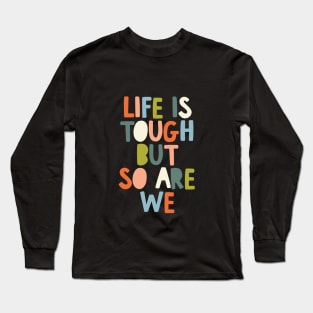 Life is Tough But So Are We Long Sleeve T-Shirt